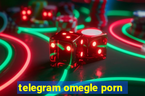 telegram omegle porn